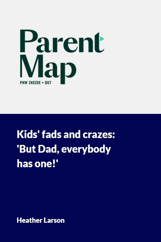Kids' fads and crazes: But Dad, everybody has one!